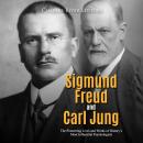Sigmund Freud and Carl Jung: The Pioneering Lives and Works of History’s Most Influential Psychologi Audiobook