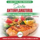 Dieta Antiinflamatoria: Guía Para Principiantes Para Curar Naturalmente Su Inflamación, Tratar El Si Audiobook