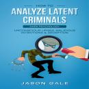 How to Analyze Latent Criminals: Dark Psychology: Unconscious urges Malicious Intentions & Deception Audiobook