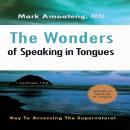 The Wonders of Speaking in Tongues: Key To Accessing The Supernatural Audiobook