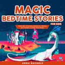 Magic Bedtime Stories for Kids: Collection of Fantasy Stories for Children and Toddlers to Help Them Audiobook