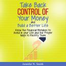 Take Back Control Of Your Money and Build a Better Life - Know the Financial Mistakes to Avoid in yo Audiobook