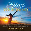 Relax Your Mind: Cognitive Behavioral Therapy + Reiki Healing + Relaxation and Stress Reduction Audiobook