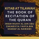 Kitab At Tilawah - The Book of Recitation of the Qur’an, Imam Muhyi Al-Din Abu Zakariyya Yahya Bin Sharaf Al-Naw