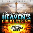 Understanding Heaven's Court System: Explosive Life Changing Secrets Audiobook