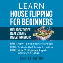 Learn House Flipping for Beginners: Includes Three Real Estate Investing Books Audiobook