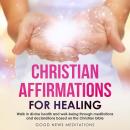 Christian Affirmations for Healing: Walk in divine health and well-being through meditations and dec Audiobook