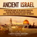 Ancient Israel: A Captivating Guide to the Ancient Israelites, Starting From their Entry into Canaan Audiobook