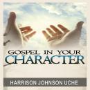 Gospel In Your Character: Living Totally In Christ's Nature On Earth Audiobook