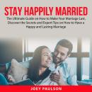 Stay Happily Married: The Ultimate Guide on How to Make Your Marriage Last, Discover the Secrets and Audiobook