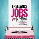 Freelance Jobs for Writers: 10 Ideas on How to Make Money Easily as a Freelance Writer Audiobook
