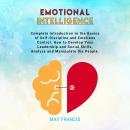 Emotional Intelligence: Complete Introduction to the Basics of Self-Discipline and Emotional Control. How to Develop Your Leadership and Social Skills, Analyze, and Manipulate People