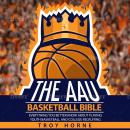 The AAU Basketball Bible: Everything You'd Better Know About Youth Basketball And College Recruiting Audiobook