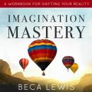 Imagination Mastery: A Workbook For Shifting Your Reality Audiobook