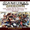 Samurai Shodown Game, Switch, PS4, PC, Characters, Tips, Walkthrough, Strategy, Guide Unofficial Audiobook