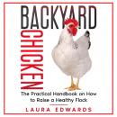 Backyard Chicken: The Practical Handbook on How to Raise a Healthy Flock Audiobook