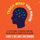 Teach What You Know: A 12 Step Guide To Creating Your First Online Course & Earning Passive Income Audiobook