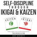 Self-Discipline through Ikigai and Kaizen: A Mindful Approach to Build Tiny Habits and Master Your F Audiobook