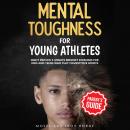 Mental Toughness For Young Athletes: Eight Proven 5-Minute Mindset Exercises For Kids And Teens Who  Audiobook