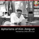 Aphorisms of Kim Jong-un: The wit and wisdom of the Supreme Leader of North Korea Audiobook