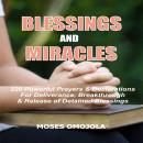 Blessings And Miracles: 220 Powerful Prayers & Declarations for Deliverance, Breakthrough & Release  Audiobook