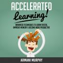 Accelerated Learning: Advanced Techniques to Learn Faster, Improve Memory & Become More Productive Audiobook
