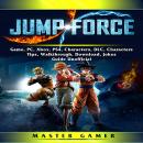 Jump Force Game, PC, Xbox, PS4, Characters, DLC, Characters, Tips, Walkthrough, Download, Jokes, Gui Audiobook