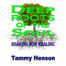 Deep Roots of the Soul: Soaring for Healing Audiobook