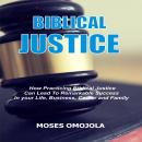 Biblical Justice: How Practicing Social Justice Can Lead To Remarkable Success In Your Life, Busines Audiobook