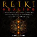 Reiki Healing: Unlock the Secrets of Aura Cleansing, Heal Your Body and Increase Your Energy with Gu Audiobook