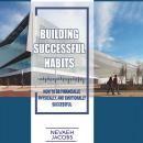 Building Successful Habits: How to be Financially, Physically, and Emotionally Successful Audiobook