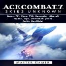 Ace Combat 7 Skies Unknown Game, PC, Xbox, PS4, Gameplay, Aircraft, Planes, Tips, Download, Jokes, G Audiobook