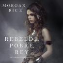 Rebelde, Pobre, Rey (De Coronas y Gloria – Libro 4) Audiobook