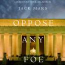 Oppose Any Foe (A Luke Stone Thriller-Book 4), Jack Mars