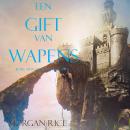 Een Gift Van Wapens (Boek #8 In De Tovenaarsring), Morgan Rice