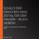 Schild der Drachen (Das Zeitalter der Magier – Buch Sieben): Digitally narrated using a synthesized  Audiobook