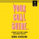 Your Goal Guide: A Roadmap for Setting, Planning and Achieving Your Goals Audiobook