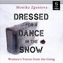 Dressed for a Dance in the Snow: Women's Voices from the Gulag, Monika Zgustova