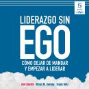 [Spanish] - Liderazgo sin ego: Cómo dejar de mandar y empezar a liderar Audiobook