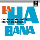 La Habana: La ciudad detenida Audiobook