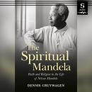 The Spiritual Mandela: Faith and Religion in the Life of Nelson Mandela Audiobook