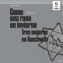 [Spanish] - Como una rana en invierno: Tres mujeres en Auschwitz Audiobook