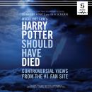Mugglenet.Com's Harry Potter Should Have Died: Controversial Views from the #1 Fan Site