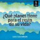 [Spanish] - ¿Qué planes tiene para el resto de su vida?: Guía práctica para elaborar su proyecto de vida Audiobook