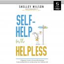 Self-Help for the Helpless: A Beginner's Guide to Personal Development, Understanding Self-care, and Audiobook