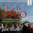 This Is Ohio: The Overdose Crisis and the Front Lines of a New America Audiobook