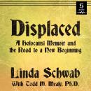 Displaced: A Holocaust Memoir and the Road to a New Beginning Audiobook