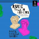 Rude Talk in Athens: Ancient Rivals, the Birth of Comedy, and a Writer's Journey through Greece Audiobook
