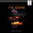 Not When I'm Gone Audiobook