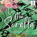 La Mia Sorella (My Sister): Ripped Apart By Life, Put Back Together By Love Audiobook